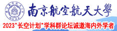 老妇骚屄南京航空航天大学2023“长空计划”学科群论坛诚邀海内外学者